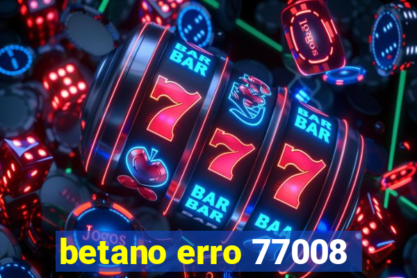 betano erro 77008